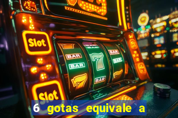 6 gotas equivale a quantos ml